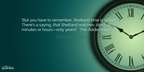 but you have to remember shetland time is slower theres a saying that shetland...