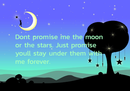 dont promise me the moon or the stars just promise youll stay under them with me forever...