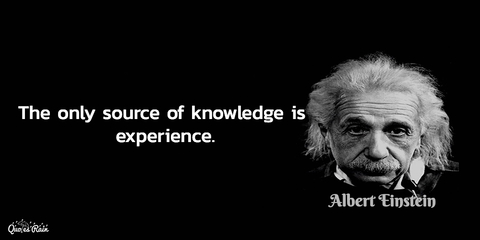 the only source of knowledge is experience...