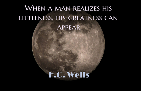 when a man realizes his littleness his greatness can appear...