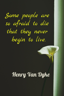 some people are so afraid do die that they never begin to live...