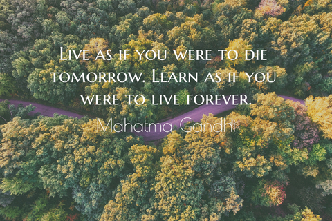 live as if you were to die tomorrow learn as if you were to live forever...