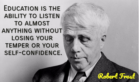 education is the ability to listen to almost anything without losing your temper or your...