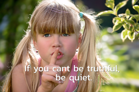 if you cant be truthful be quiet...