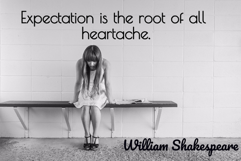 expectation is the root of all heartache...