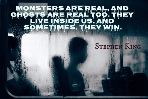 monsters are real and ghosts are real too they live inside us and sometimes they win...