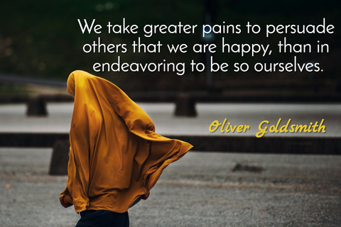 we take greater pains to persuade others that we are happy than in endeavoring to be so...