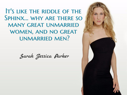 its like the riddle of the sphinx why are there so many great unmarried women and...