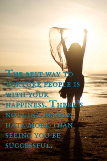 the best way to torture people is with your happiness theres nothing people hate more...