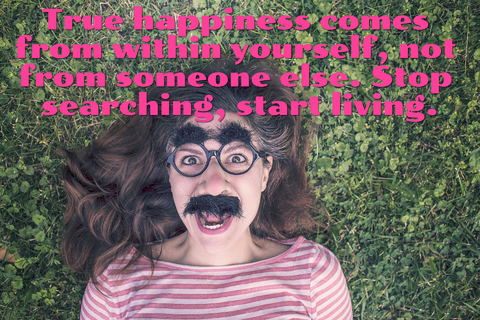 true happiness comes from within yourself not from someone else stop searching start...