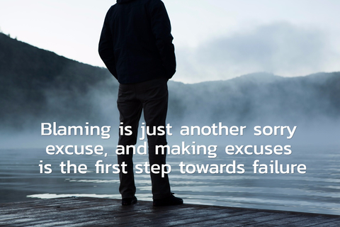 blaming is just another sorry excuse and making excuses is the first step towards failure...