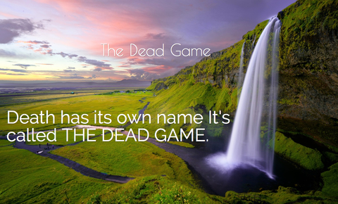 death has its own name its called the dead game...