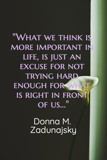 what we think is more important in life is just an excuse for not trying hard enough...