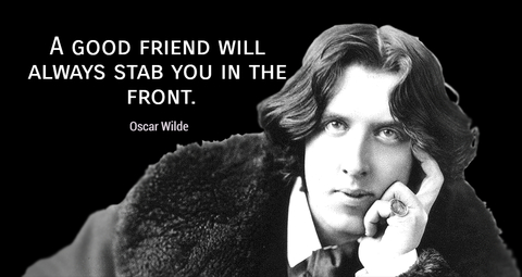 a good friend will always stab you in the front...