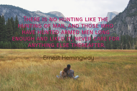 there is no hunting like the hunting of man and those who have hunted armed men long...