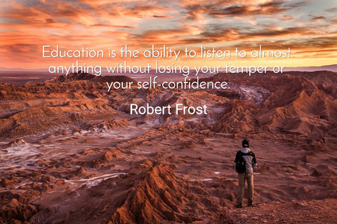 education is the ability to listen to almost anything without losing your temper or your...