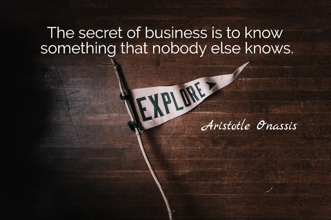 the secret of business is to know something that nobody else knows...