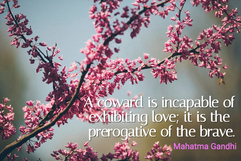 a coward is incapable of exhibiting love it is the prerogative of the brave...