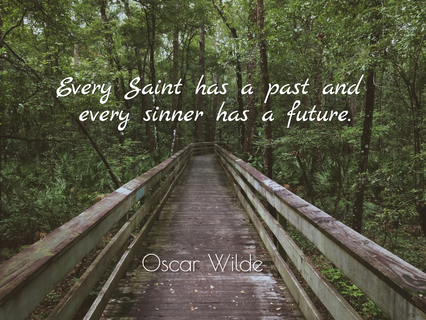 every saint has a past and every sinner has a future...