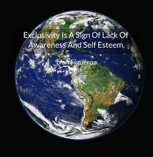 exclusivity is a sign of lack of awareness and self esteem...