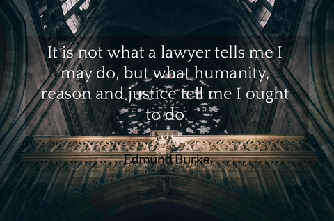 it is not what a lawyer tells me i may do but what humanity reason and justice tell me...