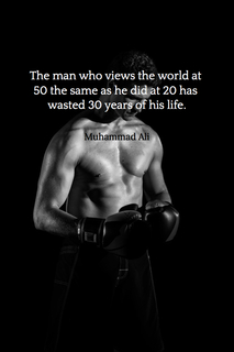 the man who views the world at 50 the same as he did at 20 has wasted 30 years of his...