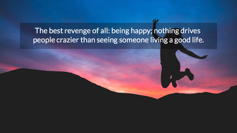 the best revenge of all being happy nothing drives people crazier than seeing someone...