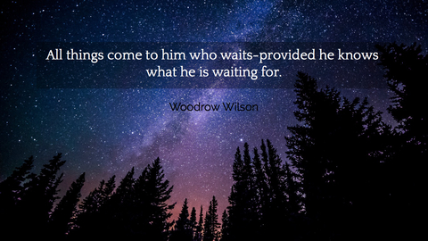 1511919442773-all-things-come-to-him-who-waits-provided-he-knows-what-he-is-waiting-for.jpg