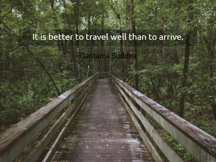 it is better to travel well than to arrive...