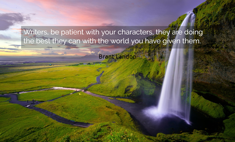 writers be patient with your characters they are doing the best they can with the world...