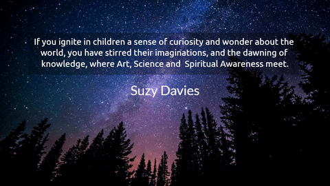 if you ignite in children a sense of curiosity and wonder about the world you have...