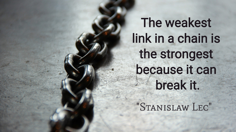 the weakest link in a chain is the strongest because it can break it...