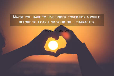 maybe you have to live under cover for a while before you can find your true character...