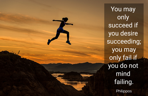 you may only succeed if you desire succeeding you may only fail if you do not mind...