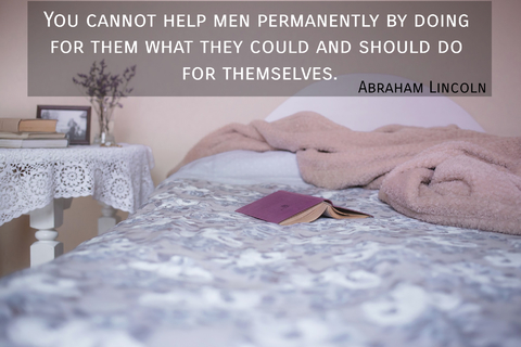 you cannot help men permanently by doing for them what they could and should do for...