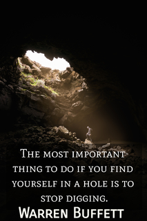 the most important thing to do if you find yourself in a hole is to stop digging...