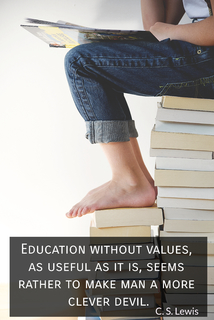 education without values as useful as it is seems rather to make man a more clever...