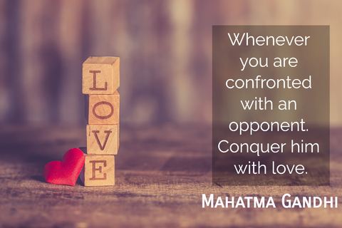 whenever you are confronted with an opponent conquer him with love...