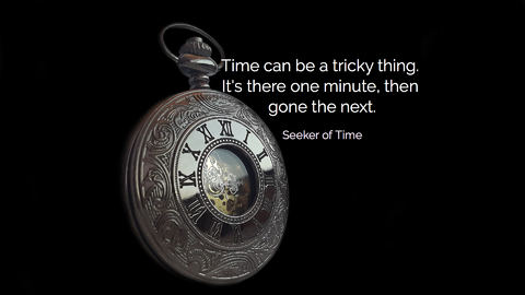 time can be a tricky thing its there one minute then gone the next...