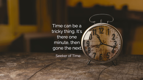 time can be a tricky thing its there one minute then gone the next...