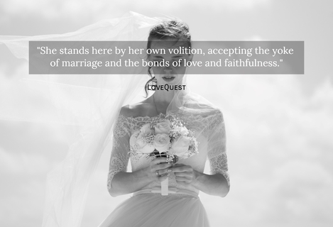 she stands here by her own volition accepting the yoke of marriage and the bonds of...