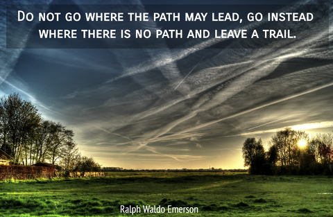 do not go where the path may lead go instead where there is no path and leave a trail...