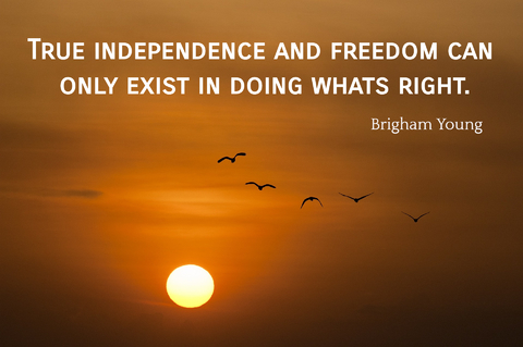 true independence and freedom can only exist in doing whats right...