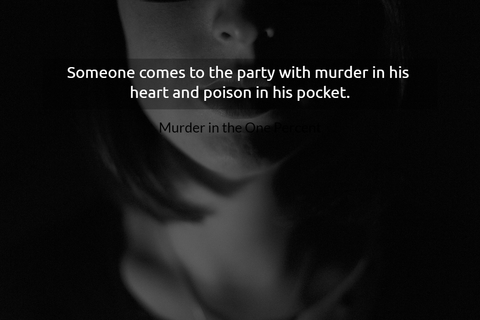 someone comes to the party with murder in his heart and poison in his pocket...