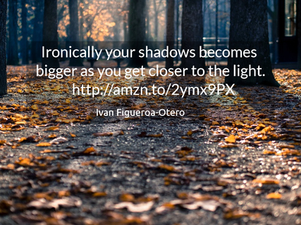 ironically your shadows becomes bigger as you get closer to the light...
