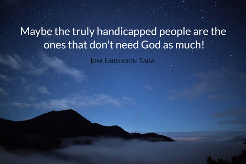 maybe the truly handicapped people are the ones that dont need god as much...