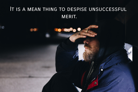 it is a mean thing to despise unsuccessful merit...