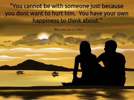 you cannot be with someone just because you dont want to hurt him you have your own...