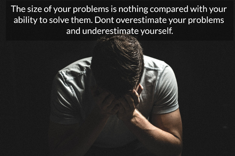 the size of your problems is nothing compared with your ability to solve them dont...