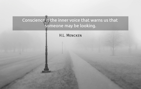 conscience is the inner voice that warns us that someone may be looking...